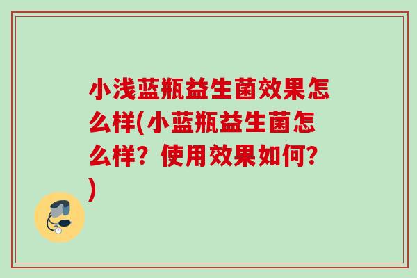 小浅蓝瓶益生菌效果怎么样(小蓝瓶益生菌怎么样？使用效果如何？)