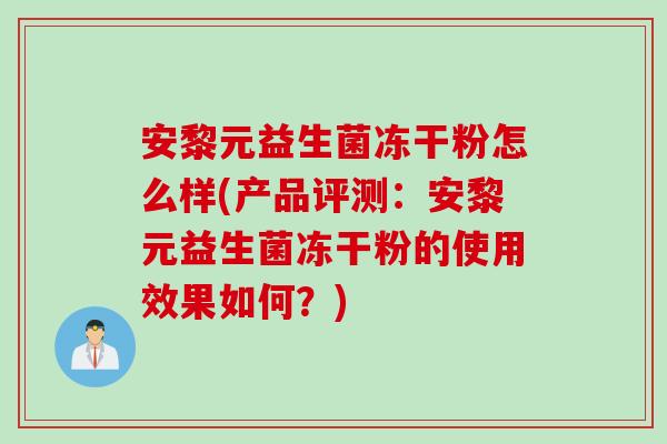 安黎元益生菌冻干粉怎么样(产品评测：安黎元益生菌冻干粉的使用效果如何？)