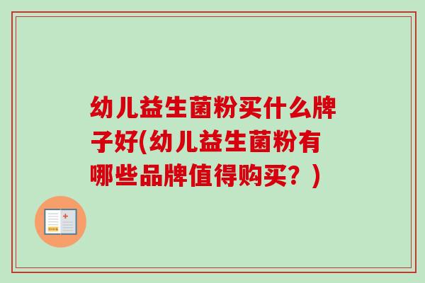 幼儿益生菌粉买什么牌子好(幼儿益生菌粉有哪些品牌值得购买?) 幼儿益生菌粉买什么牌子好(幼儿益生菌粉有哪些品牌值得购买?)