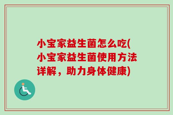 小宝家益生菌怎么吃(小宝家益生菌使用方法详解，助力身体健康)