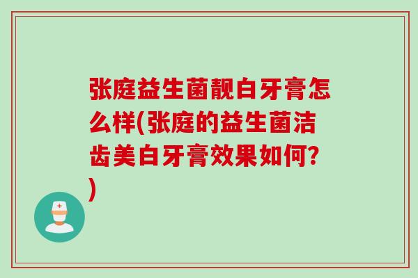张庭益生菌靓白牙膏怎么样(张庭的益生菌洁齿美白牙膏效果如何？)