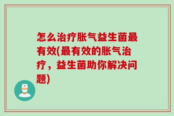 怎么益生菌有效(有效的，益生菌助你解决问题)