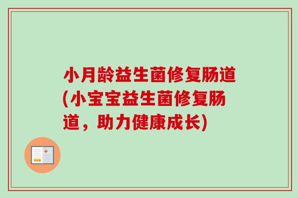 小月龄益生菌修复肠道(小宝宝益生菌修复肠道,助力健康成长) 小月龄益生菌修复肠道(小宝宝益生菌修复肠道,助力健康成长)