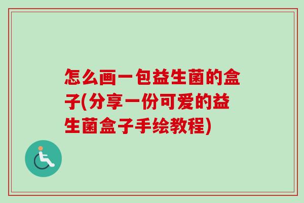 怎么画一包益生菌的盒子(分享一份可爱的益生菌盒子手绘教程)