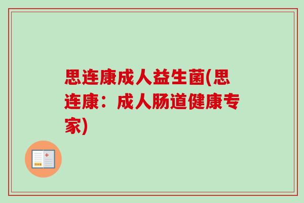 思连康成人益生菌(思连康:成人肠道健康专家) 思连康成人益生菌(思连康:成人肠道健康专家)