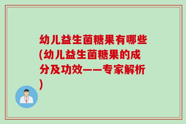 幼儿益生菌糖果有哪些(幼儿益生菌糖果的成分及功效——专家解析) 幼儿益生菌糖果有哪些(幼儿益生菌糖果的成分及功效——专家解析)