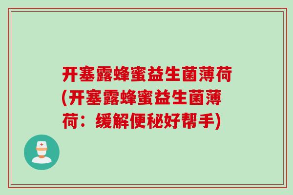 开塞露蜂蜜益生菌薄荷(开塞露蜂蜜益生菌薄荷：缓解好帮手)