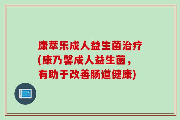 康萃乐成人益生菌(康乃馨成人益生菌，有助于改善肠道健康)