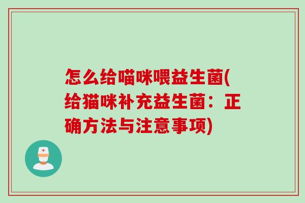 怎么给喵咪喂益生菌(给猫咪补充益生菌：正确方法与注意事项)
