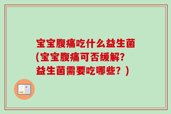 宝宝腹痛吃什么益生菌(宝宝腹痛可否缓解？益生菌需要吃哪些？)