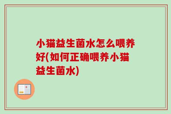 小猫益生菌水怎么喂养好(如何正确喂养小猫益生菌水) 小猫益生菌水怎么喂养好(如何正确喂养小猫益生菌水)