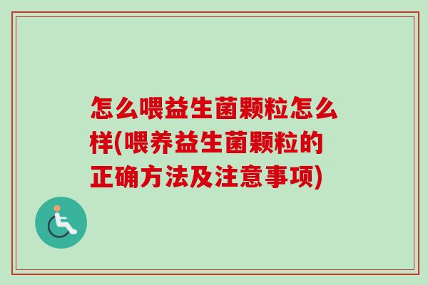 怎么喂益生菌颗粒怎么样(喂养益生菌颗粒的正确方法及注意事项) 怎么喂益生菌颗粒怎么样(喂养益生菌颗粒的正确方法及注意事项)