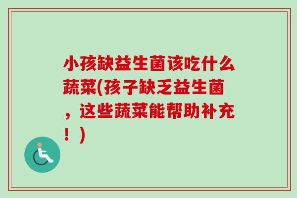 小孩缺益生菌该吃什么蔬菜(孩子缺乏益生菌，这些蔬菜能帮助补充！)