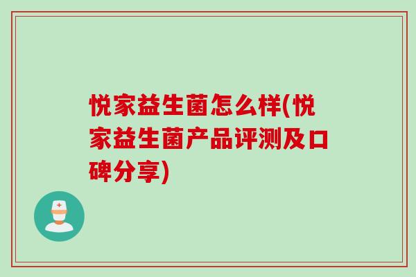 悦家益生菌怎么样(悦家益生菌产品评测及口碑分享) 悦家益生菌怎么样(悦家益生菌产品评测及口碑分享)