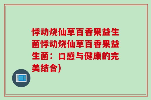 悸动烧仙草百香果益生菌悸动烧仙草百香果益生菌:口感与健康的完美结合) 悸动烧仙草百香果益生菌悸动烧仙草百香果益生菌:口感与健康的完美结合)