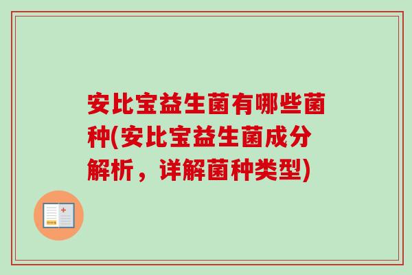 安比宝益生菌有哪些菌种(安比宝益生菌成分解析，详解菌种类型)