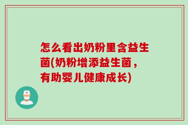 怎么看出奶粉里含益生菌(奶粉增添益生菌，有助婴儿健康成长)