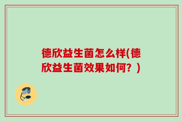 德欣益生菌怎么样(德欣益生菌效果如何?) 德欣益生菌怎么样(德欣益生菌效果如何?)