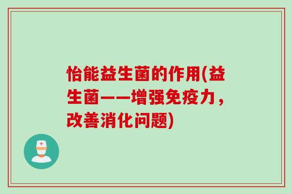 怡能益生菌的作用(益生菌——增强力，改善消化问题)