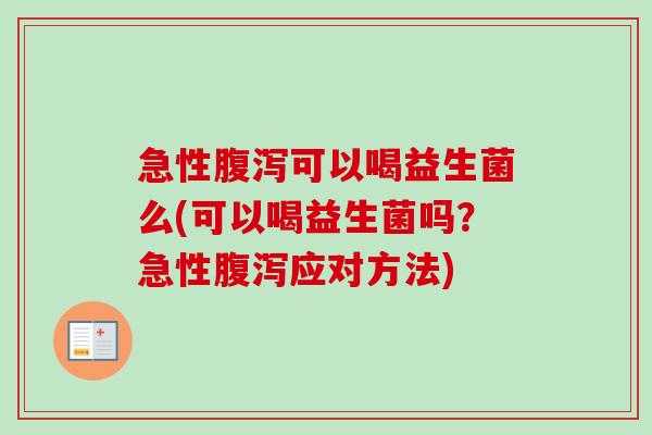 急性可以喝益生菌么(可以喝益生菌吗？急性应对方法)