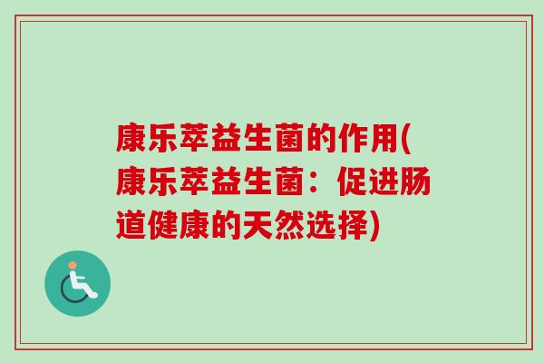 康乐萃益生菌的作用(康乐萃益生菌：促进肠道健康的天然选择)