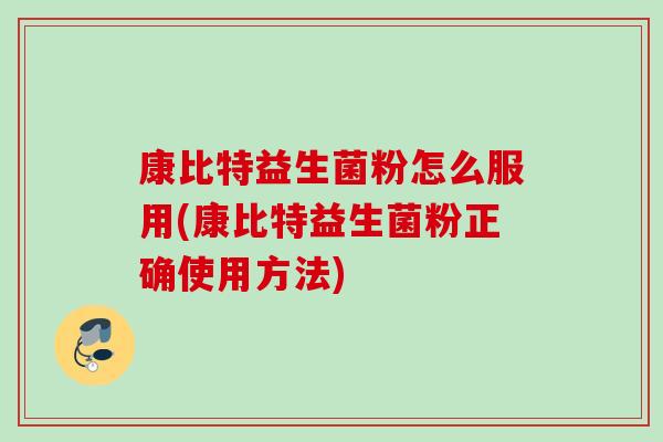 康比特益生菌粉怎么服用(康比特益生菌粉正确使用方法) 康比特益生菌粉怎么服用(康比特益生菌粉正确使用方法)