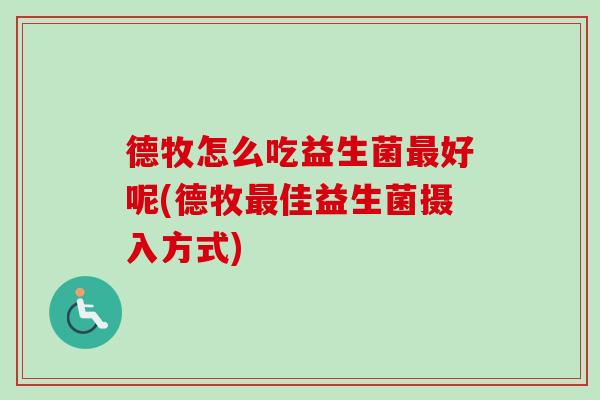 德牧怎么吃益生菌好呢(德牧佳益生菌摄入方式)