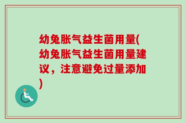 幼兔益生菌用量(幼兔益生菌用量建议,注意避免过量添加) 幼兔益生菌用量(幼兔益生菌用量建议,注意避免过量添加)