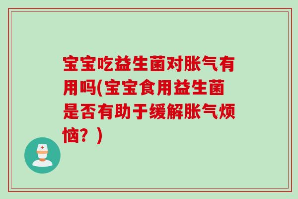 宝宝吃益生菌对有用吗(宝宝食用益生菌是否有助于缓解烦恼？)