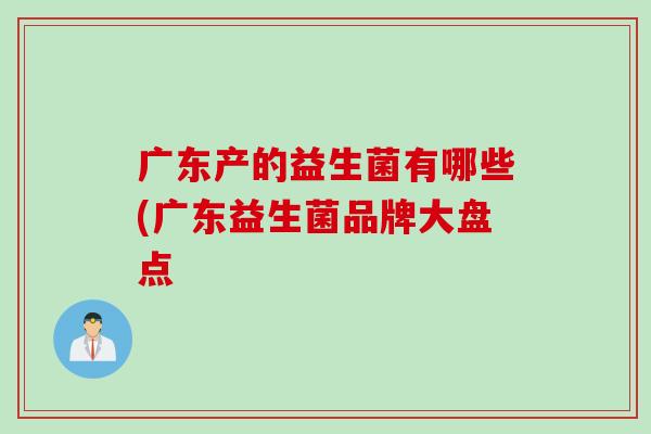 广东产的益生菌有哪些(广东益生菌品牌大盘点