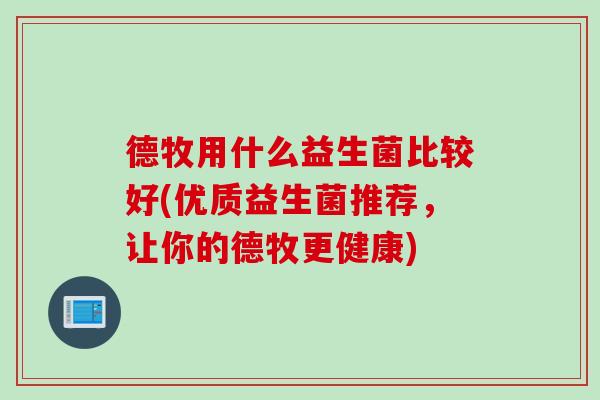 德牧用什么益生菌比较好(优质益生菌推荐，让你的德牧更健康)