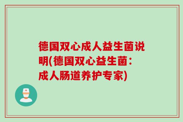 德国双心成人益生菌说明(德国双心益生菌：成人肠道养护专家)