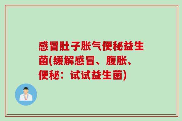 肚子益生菌(缓解、、:试试益生菌) 肚子益生菌(缓解、、:试试益生菌)
