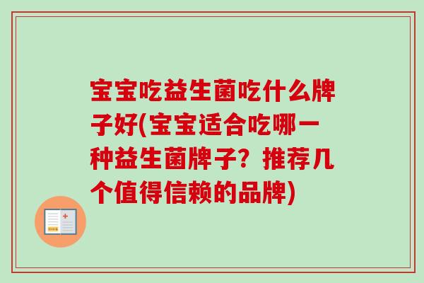 宝宝吃益生菌吃什么牌子好(宝宝适合吃哪一种益生菌牌子？推荐几个值得信赖的品牌)