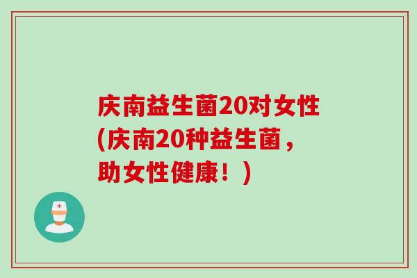 庆南益生菌20对女性(庆南20种益生菌，助女性健康！)