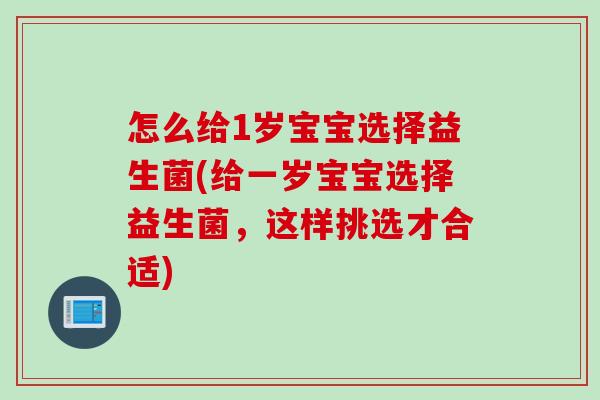 怎么给1岁宝宝选择益生菌(给一岁宝宝选择益生菌，这样挑选才合适)