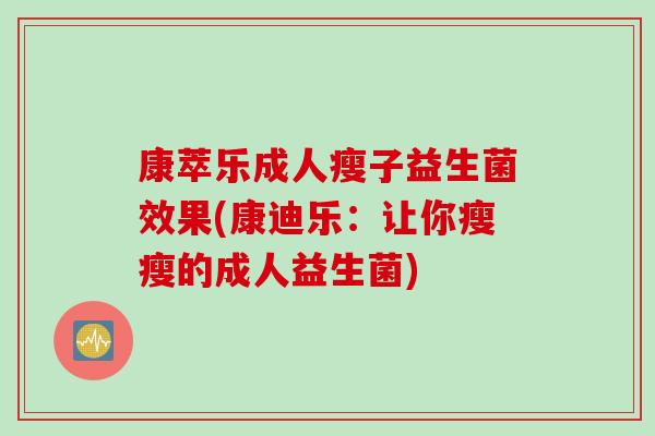 康萃乐成人瘦子益生菌效果(康迪乐：让你瘦瘦的成人益生菌)
