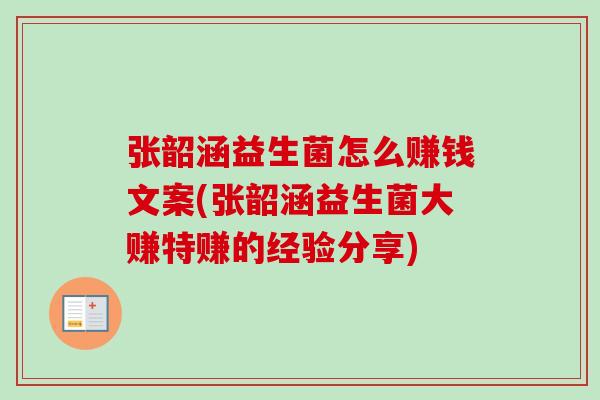 张韶涵益生菌怎么赚钱文案(张韶涵益生菌大赚特赚的经验分享)