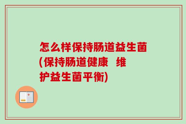 怎么样保持肠道益生菌(保持肠道健康 维护益生菌平衡) 怎么样保持肠道益生菌(保持肠道健康 维护益生菌平衡)