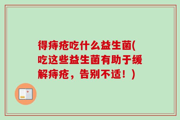 得痔疮吃什么益生菌(吃这些益生菌有助于缓解痔疮，告别不适！)
