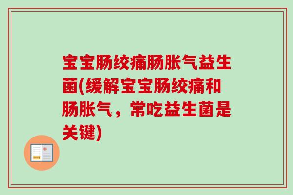 宝宝肠绞痛肠益生菌(缓解宝宝肠绞痛和肠,常吃益生菌是关键) 宝宝肠绞痛肠益生菌(缓解宝宝肠绞痛和肠,常吃益生菌是关键)