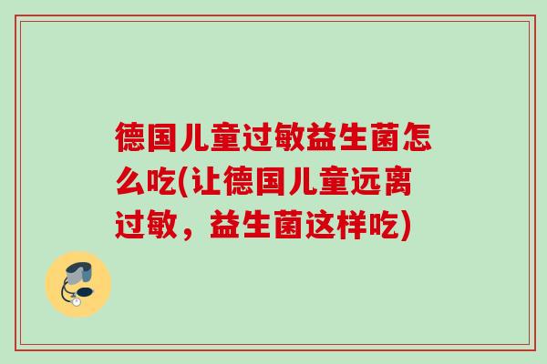 德国儿童益生菌怎么吃(让德国儿童远离，益生菌这样吃)