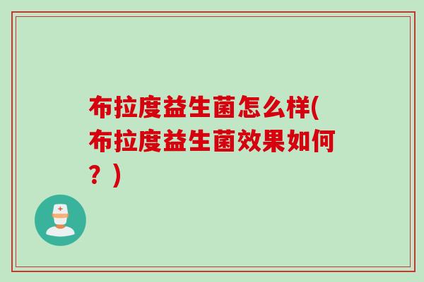 布拉度益生菌怎么样(布拉度益生菌效果如何？)