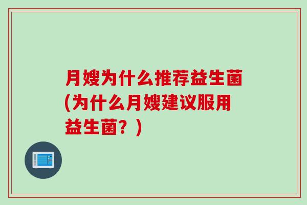 月嫂为什么推荐益生菌(为什么月嫂建议服用益生菌?) 月嫂为什么推荐益生菌(为什么月嫂建议服用益生菌?)