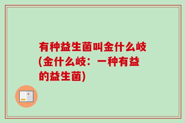 有种益生菌叫金什么岐(金什么岐：一种有益的益生菌)