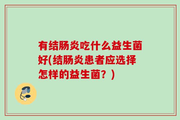 有结吃什么益生菌好(结患者应选择怎样的益生菌？)