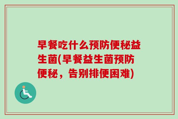 早餐吃什么益生菌(早餐益生菌，告别排便困难)