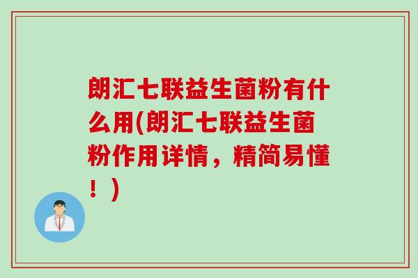 朗汇七联益生菌粉有什么用(朗汇七联益生菌粉作用详情,精简易懂!) 朗汇七联益生菌粉有什么用(朗汇七联益生菌粉作用详情,精简易懂!)