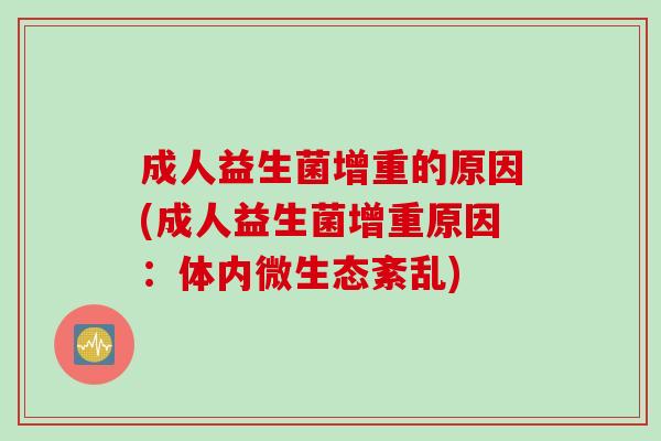 成人益生菌增重的原因(成人益生菌增重原因：体内微生态紊乱)