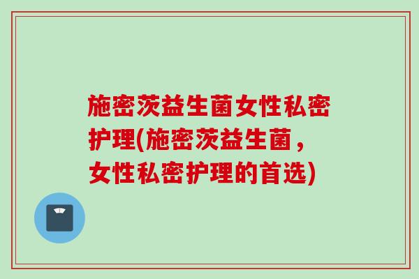 施密茨益生菌女性私密护理(施密茨益生菌，女性私密护理的首选)